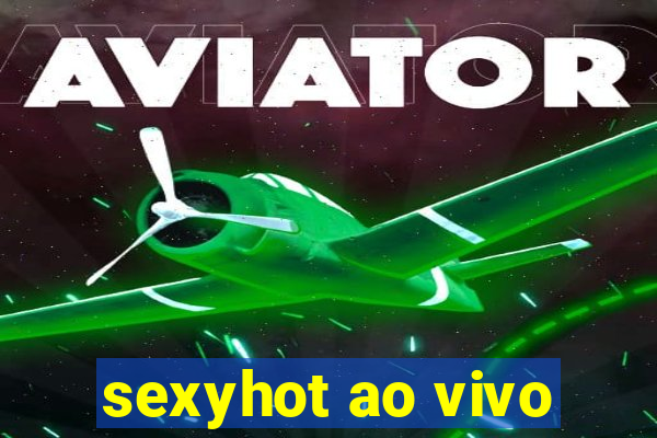 sexyhot ao vivo